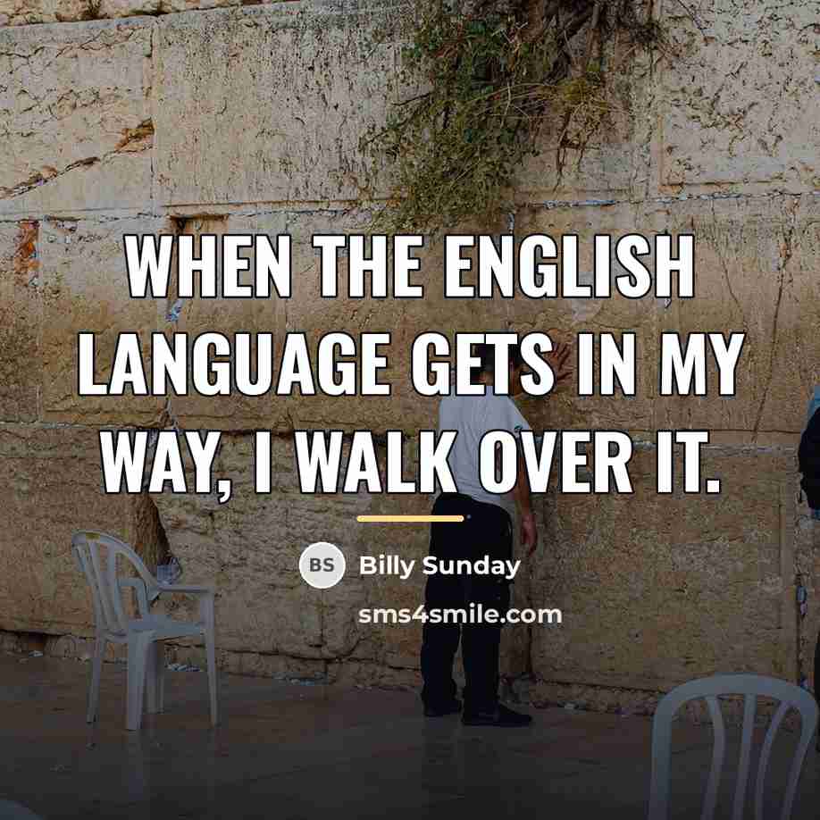 “When the English language gets in my way, I walk…” quote by Billy Sunday