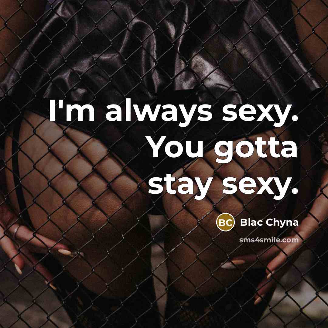 “I'm always sexy. You gotta stay sexy.…” quote by Blac Chyna