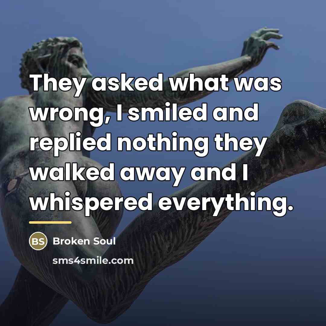 “They asked what was wrong, I smiled and replied nothing…” quote by Broken Soul