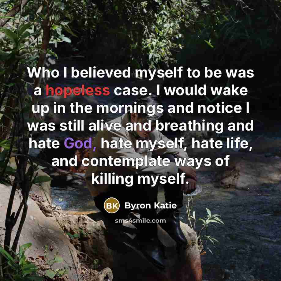 “Who I believed myself to be was a hopeless case.…” quote by Byron Katie