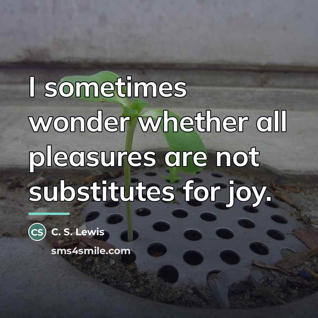“I sometimes wonder whether all pleasures are not substitutes for…” quote by C. S. Lewis
