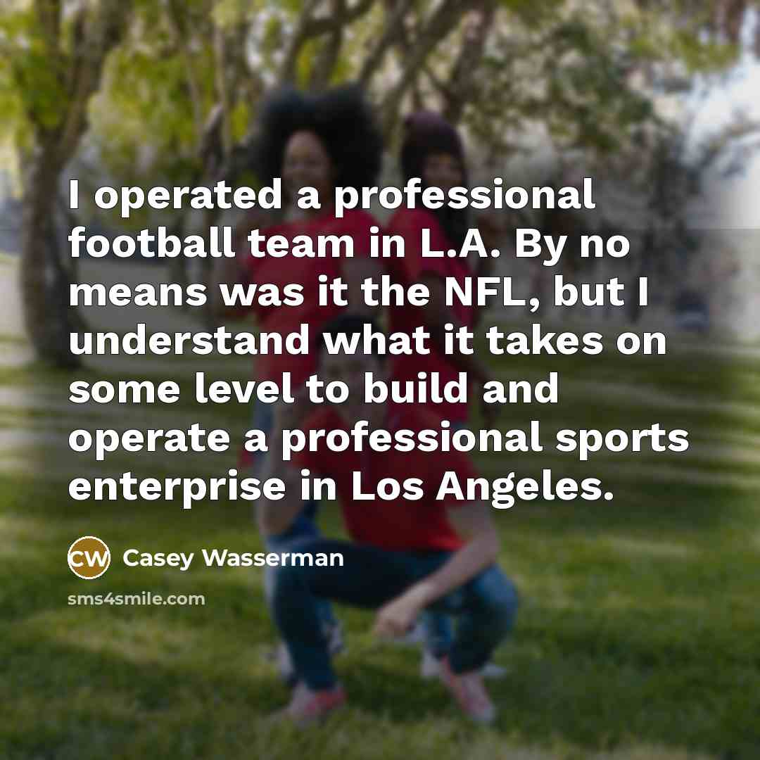 “I operated a professional football team in L.A. By no…” quote by Casey Wasserman
