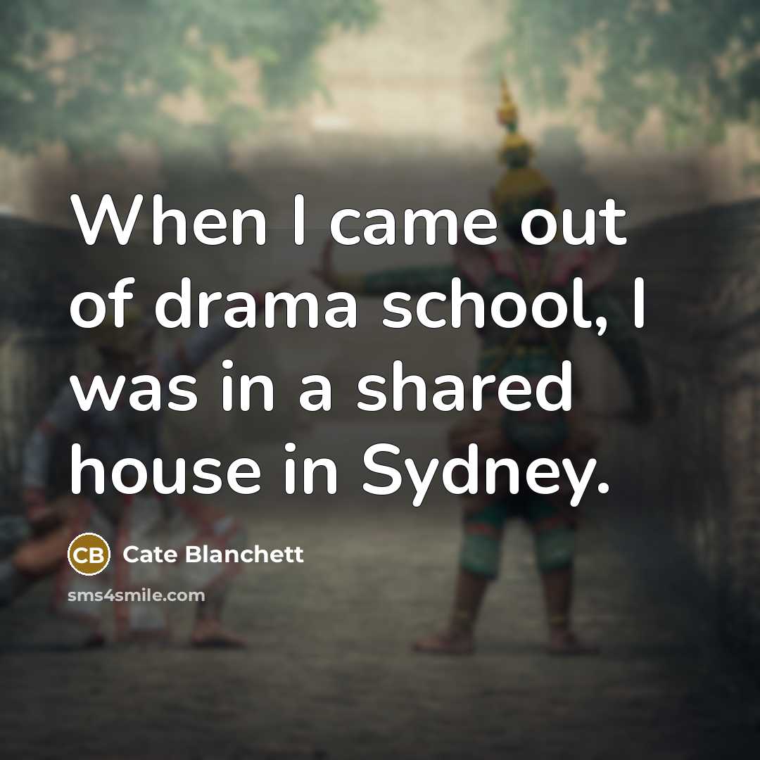 “When I came out of drama school, I was in a shared house in Sydney.” quote by Cate Blanchett