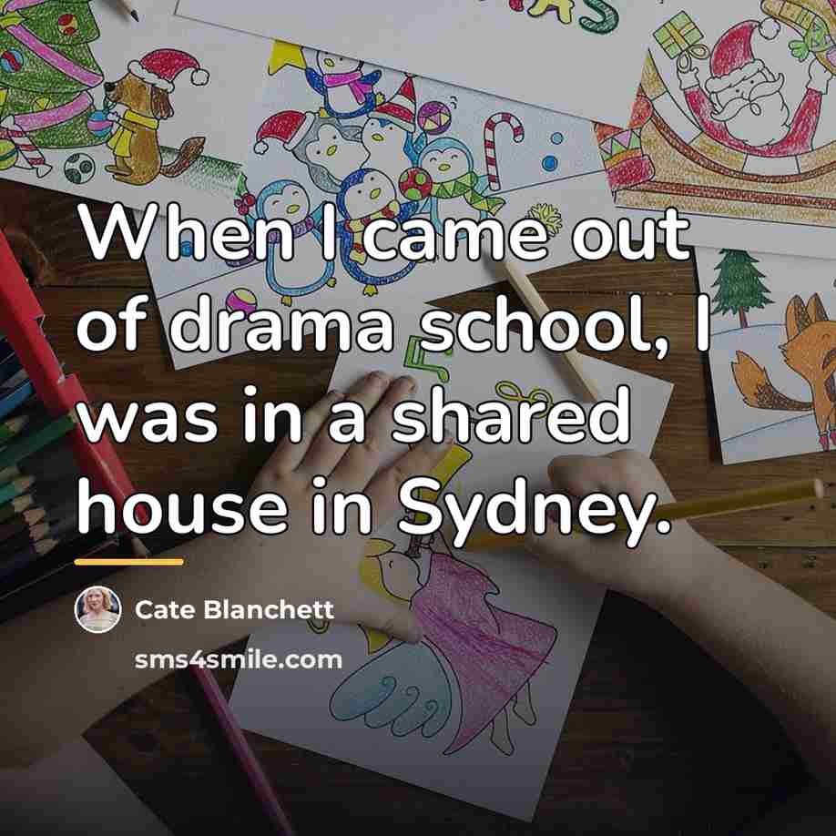 “When I came out of drama school, I was in…” quote by Cate Blanchett