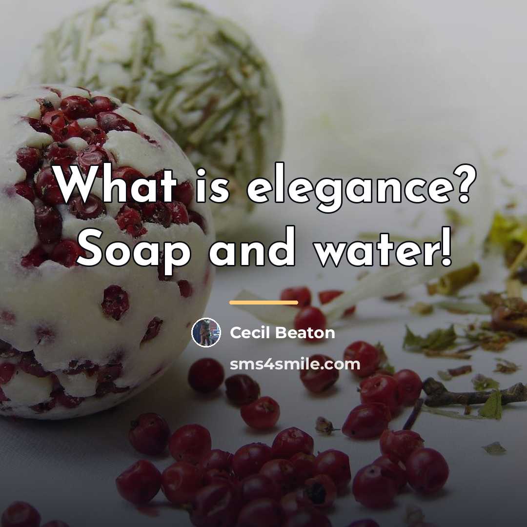 “What is elegance? Soap and water!…” quote by Cecil Beaton