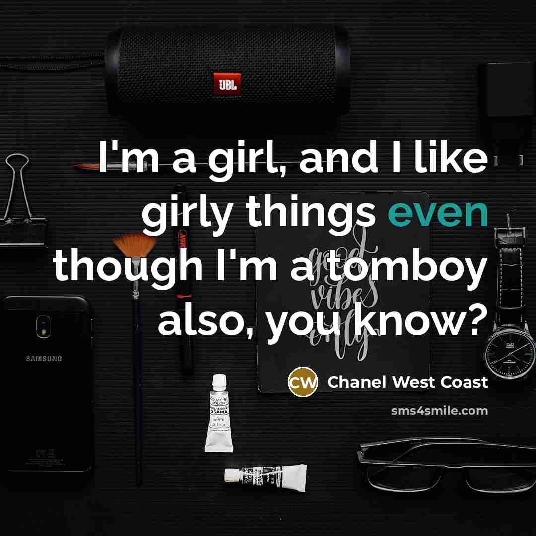“I'm a girl, and I like girly things even though…” quote by Chanel West Coast