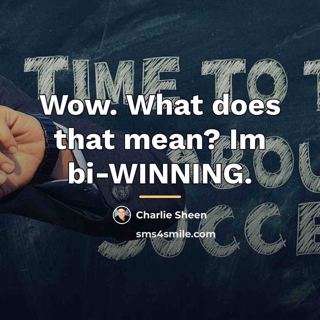 “Wow. What does that mean? Im bi-WINNING.…” quote by Charlie Sheen