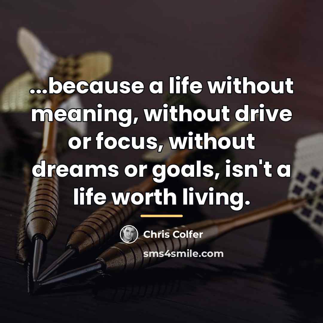 “...because a life without meaning, without drive or focus, without…” quote by Chris Colfer