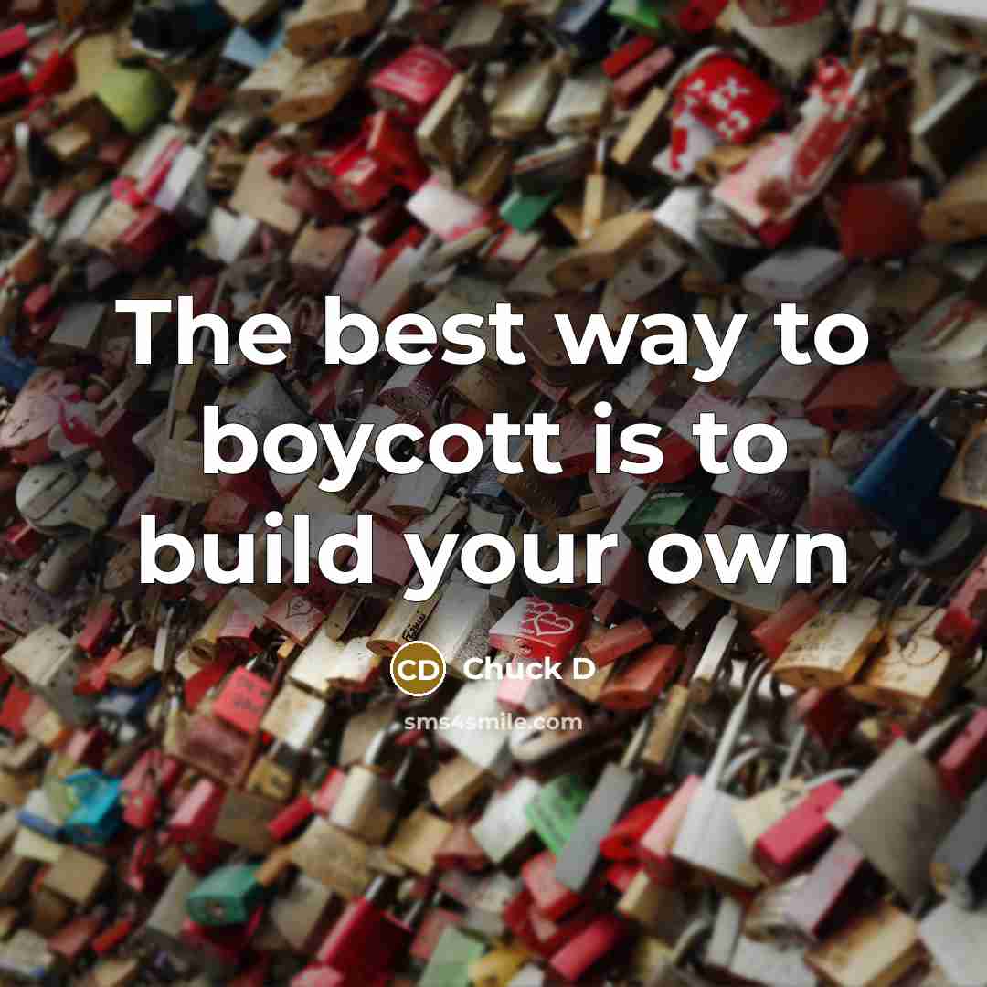 “The best way to boycott is to build your own…” quote by Chuck D