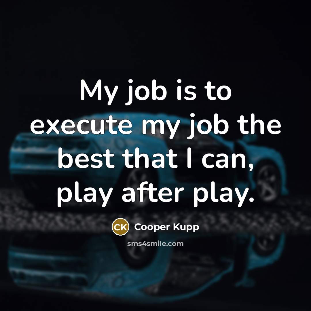 “My job is to execute my job the best that…” quote by Cooper Kupp