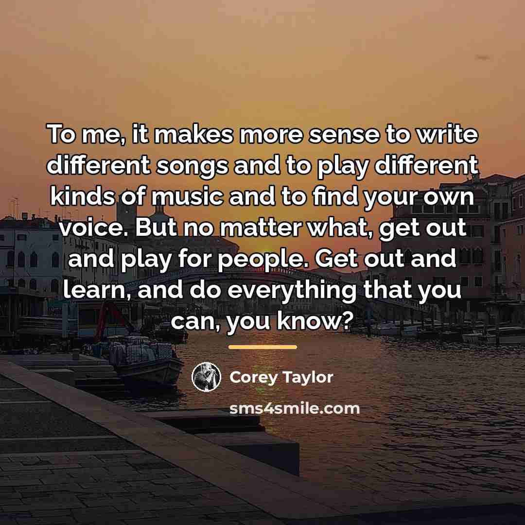 “To me, it makes more sense to write different songs…” quote by Corey Taylor