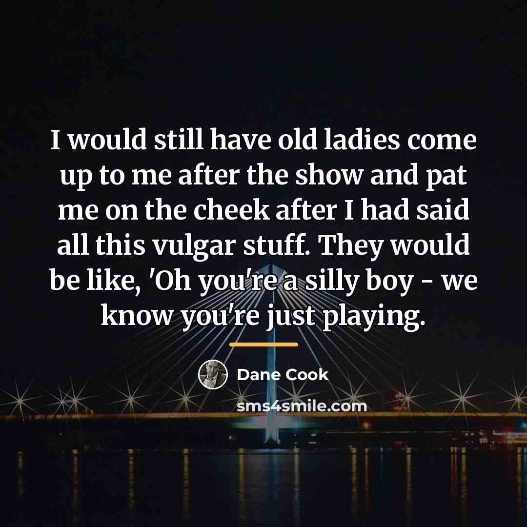 “I would still have old ladies come up to me…” quote by Dane Cook