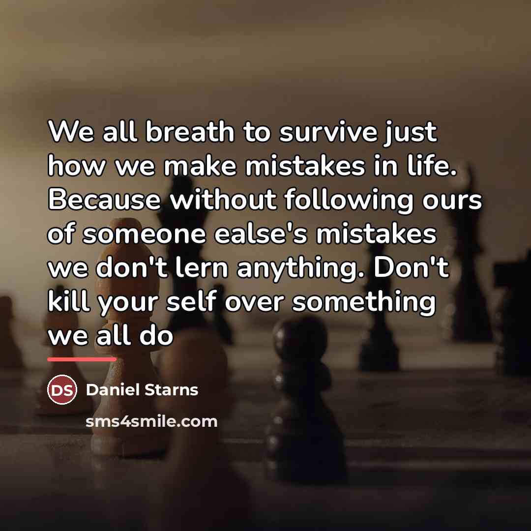 “We all breath to survive just how we make mistakes…” quote by Daniel Starns
