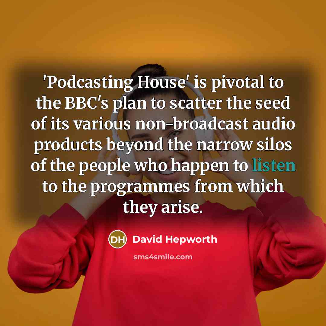 “'Podcasting House' is pivotal to the BBC's plan to scatter…” quote by David Hepworth