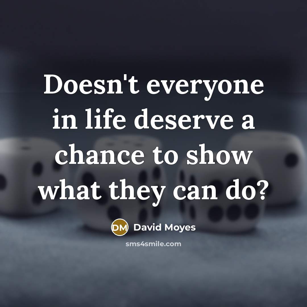 “Doesn't everyone in life deserve a chance to show what…” quote by David Moyes