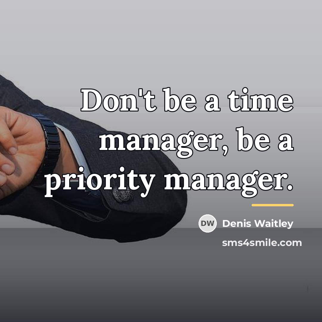 “Don't be a time manager, be a priority manager.…” quote by Denis Waitley