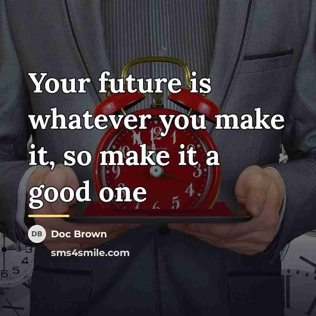 “Your future is whatever you make it, so make it…” quote by Doc Brown