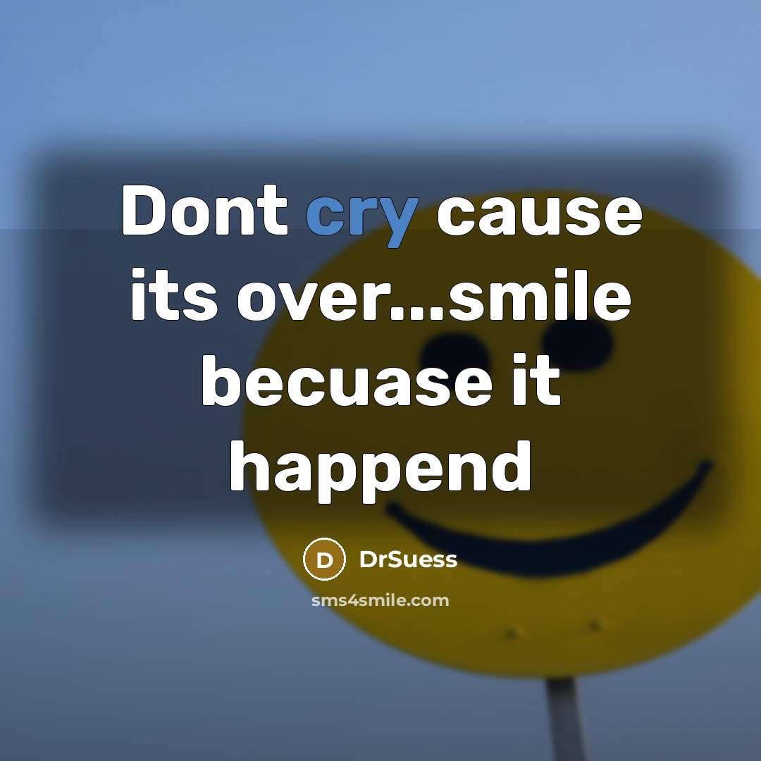 “Dont cry cause its over...smile becuase it happend…” quote by DrSuess