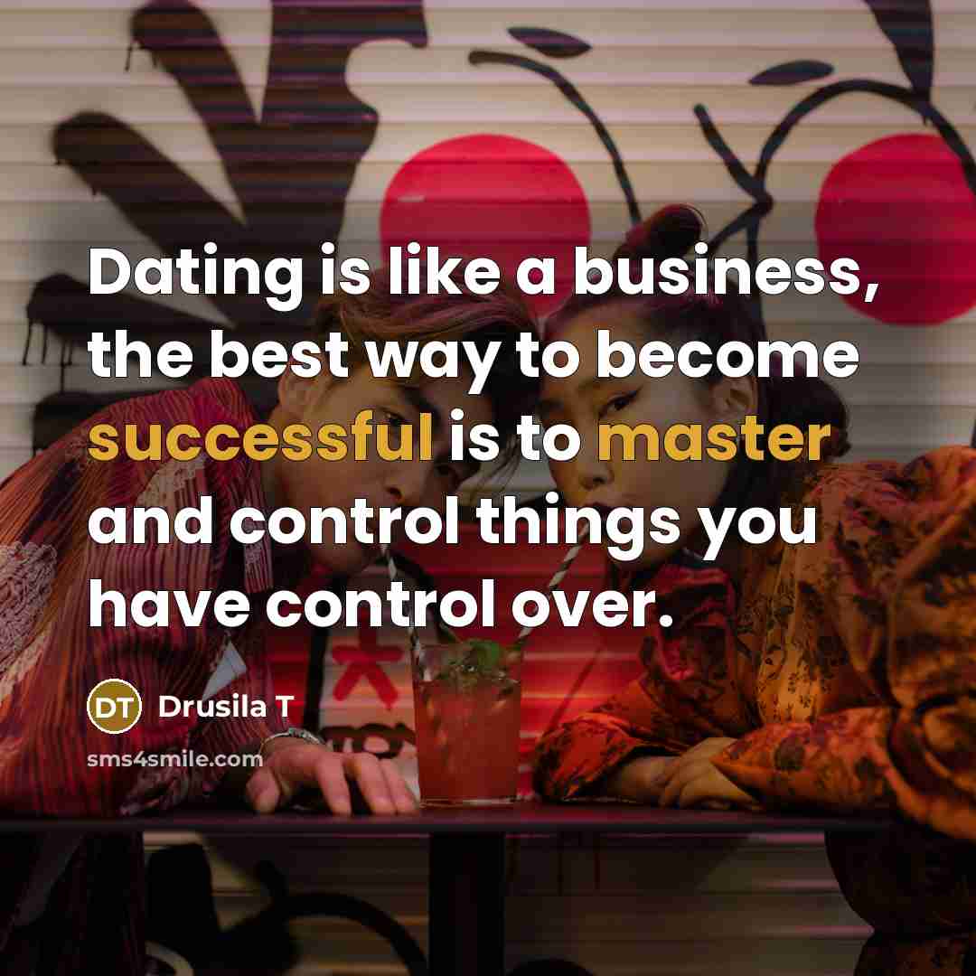 “Dating is like a business, the best way to become…” quote by Drusila T