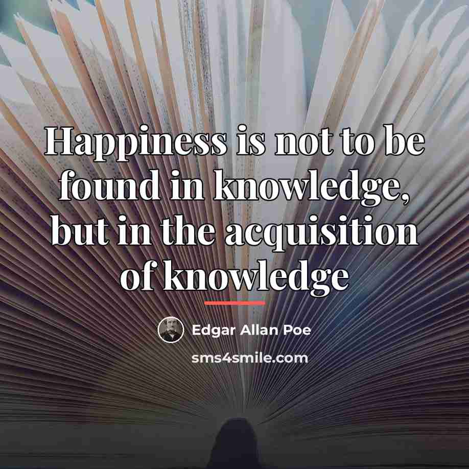 “Happiness is not to be found in knowledge, but in…” quote by Edgar Allan Poe