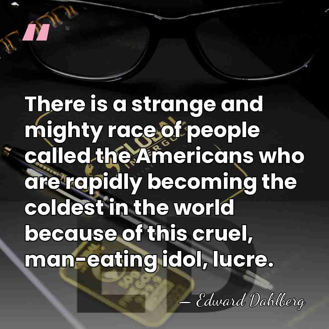 There is a strange and mighty race of people called the Americans&hellip; - Edward Dahlberg