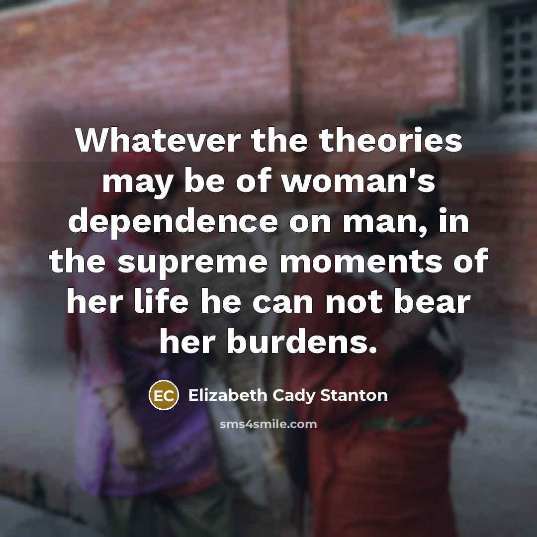 “Whatever the theories may be of woman's dependence on man,…” quote by Elizabeth Cady Stanton
