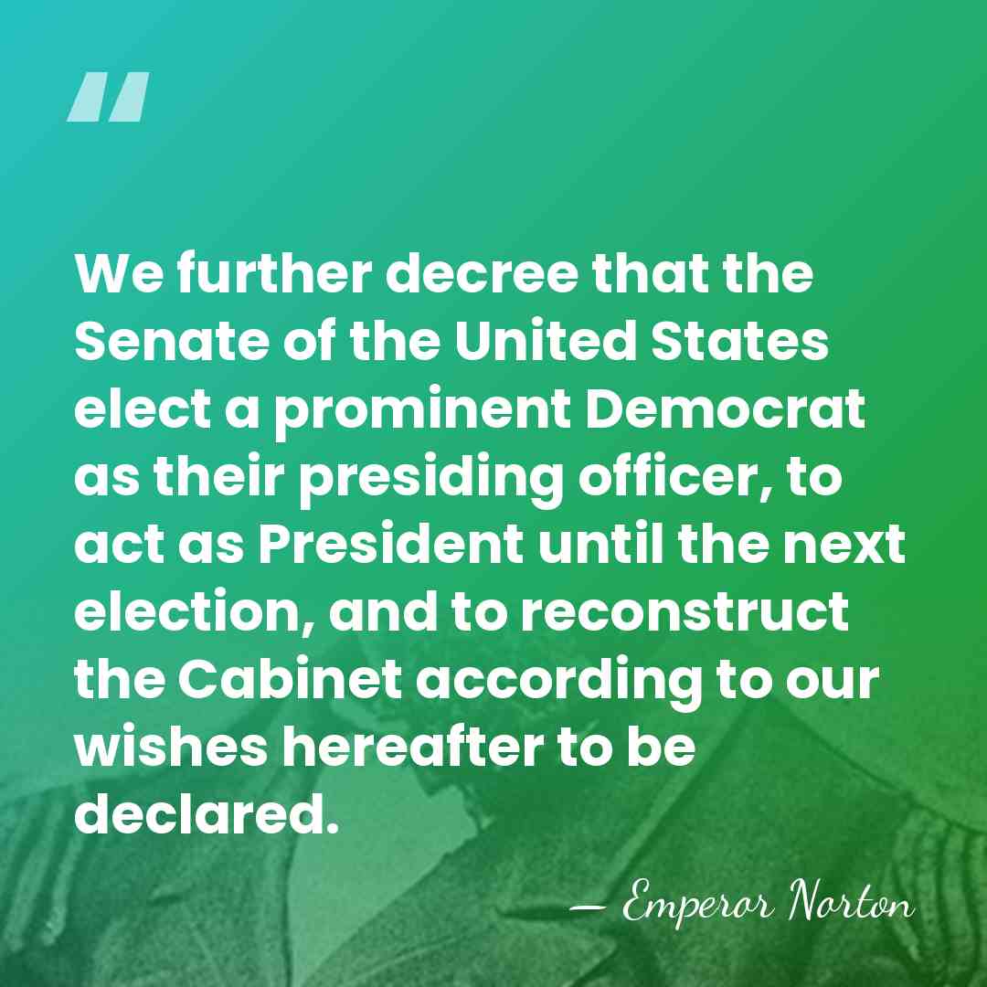 We further decree that the Senate of the United States elect a&hellip; - Emperor Norton