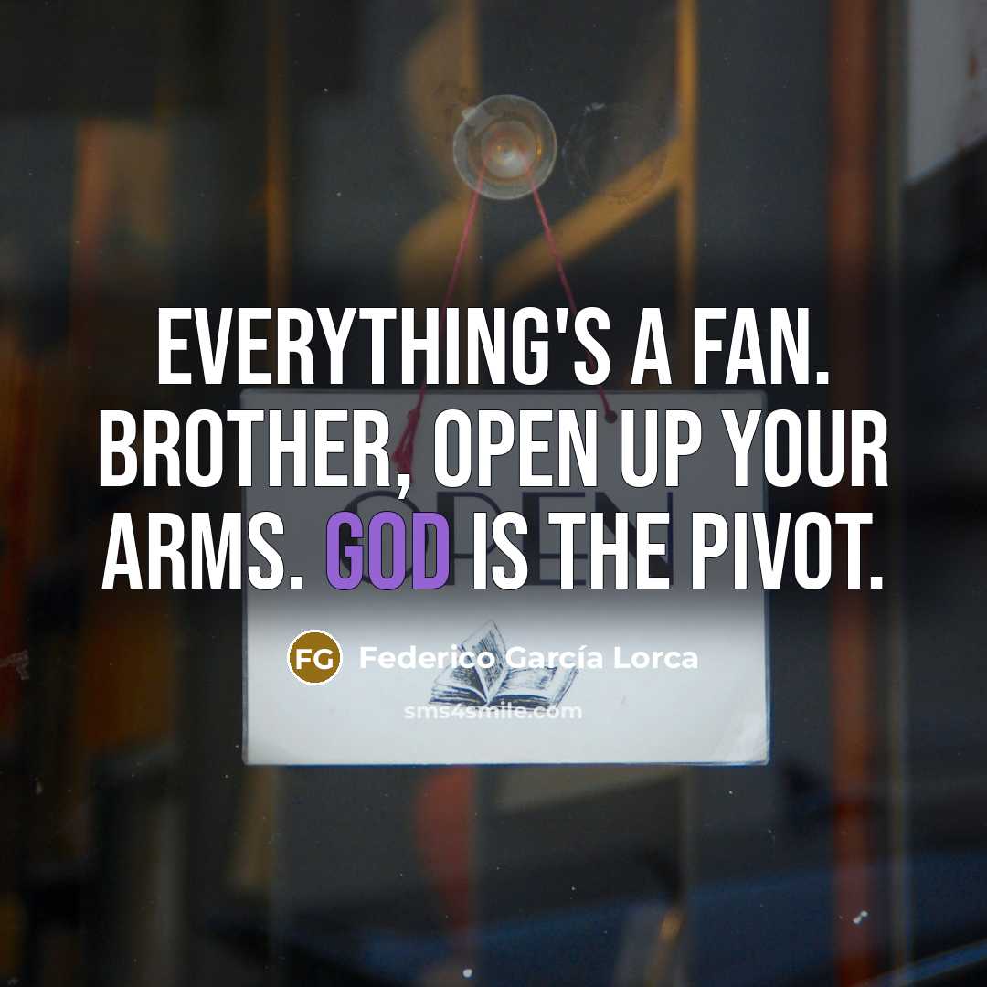 “Everything's a fan. Brother, open up your arms. God is…” quote by Federico Garcia Lorca