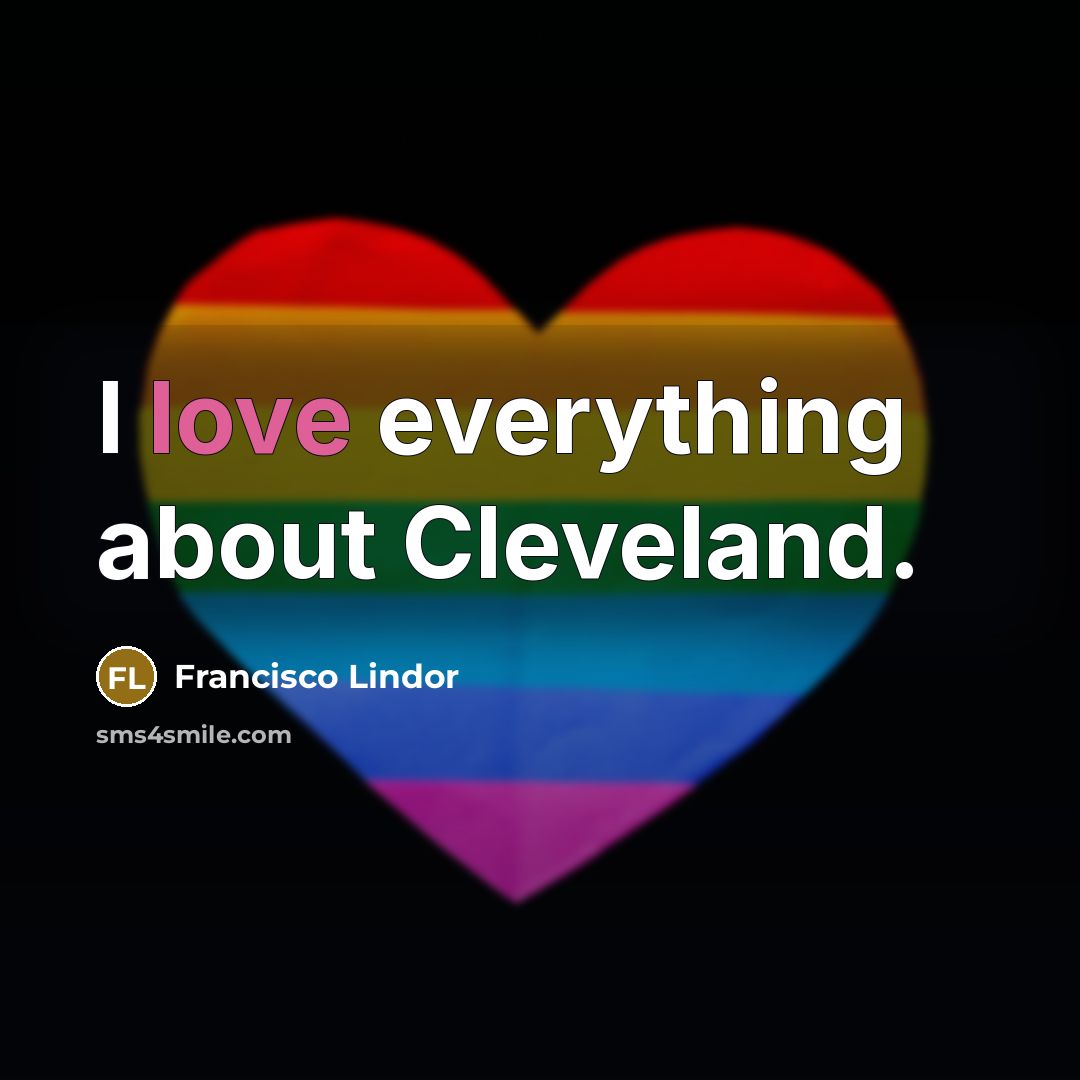 “I love everything about Cleveland.…” quote by Francisco Lindor
