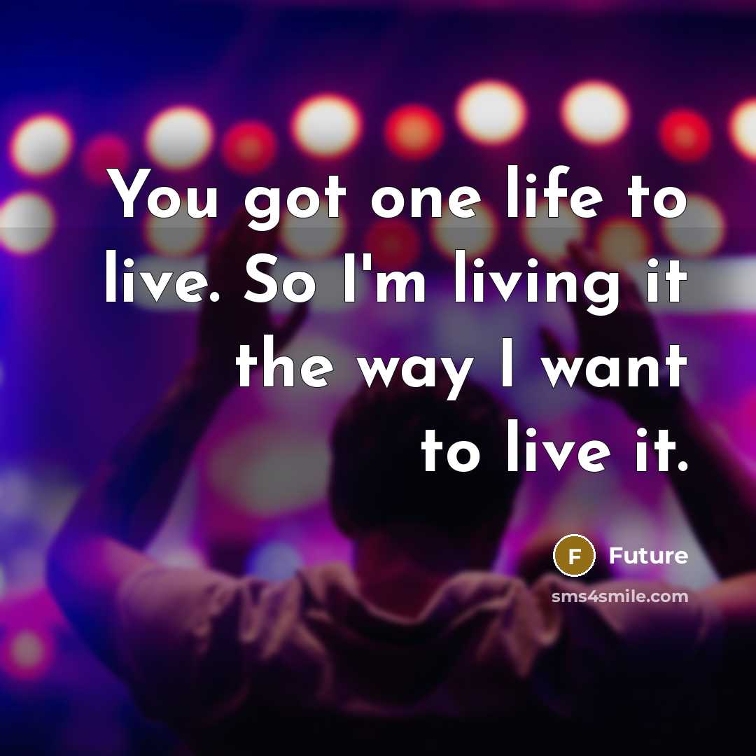 “You got one life to live. So I'm living it…” quote by Future