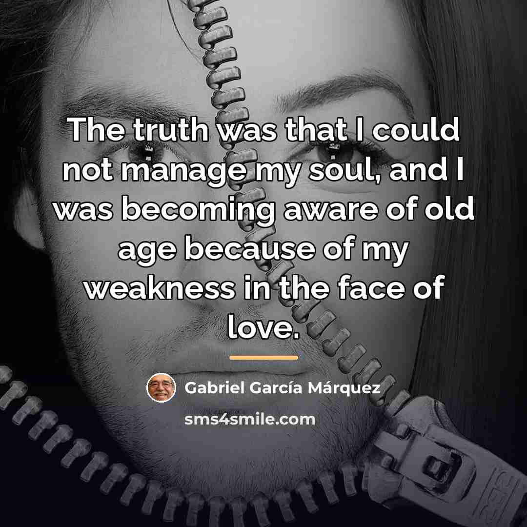 “The truth was that I could not manage my soul,…” quote by Gabriel Garcia Marquez