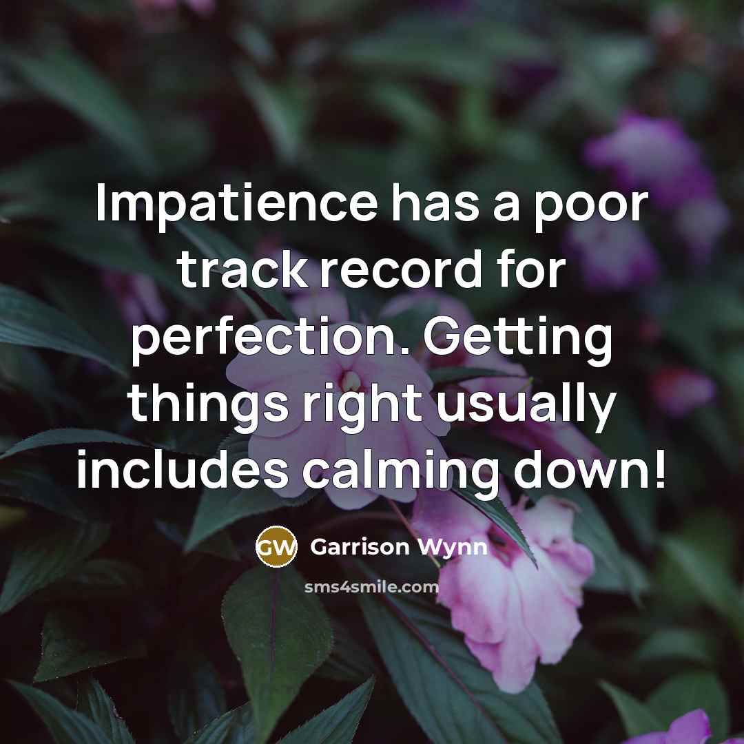 “Impatience has a poor track record for perfection. Getting things…” quote by Garrison Wynn