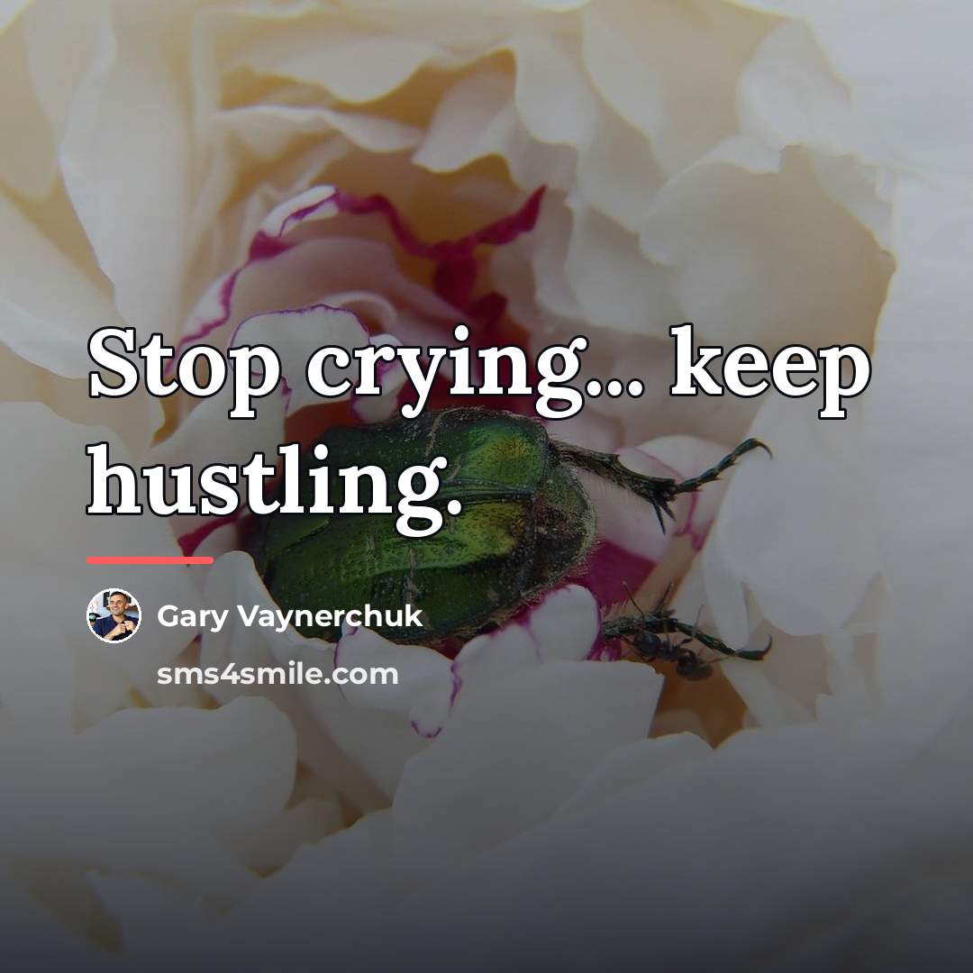 “Stop crying... keep hustling.…” quote by Gary Vaynerchuk
