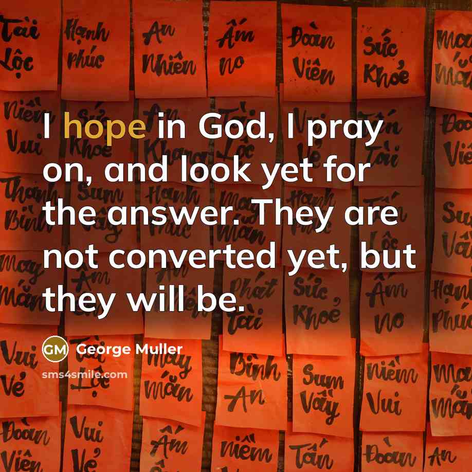“I hope in God, I pray on, and look yet…” quote by George Muller