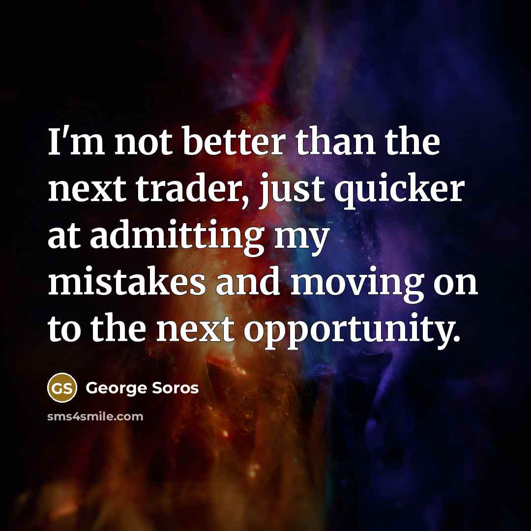 “I'm not better than the next trader, just quicker at…” quote by George Soros