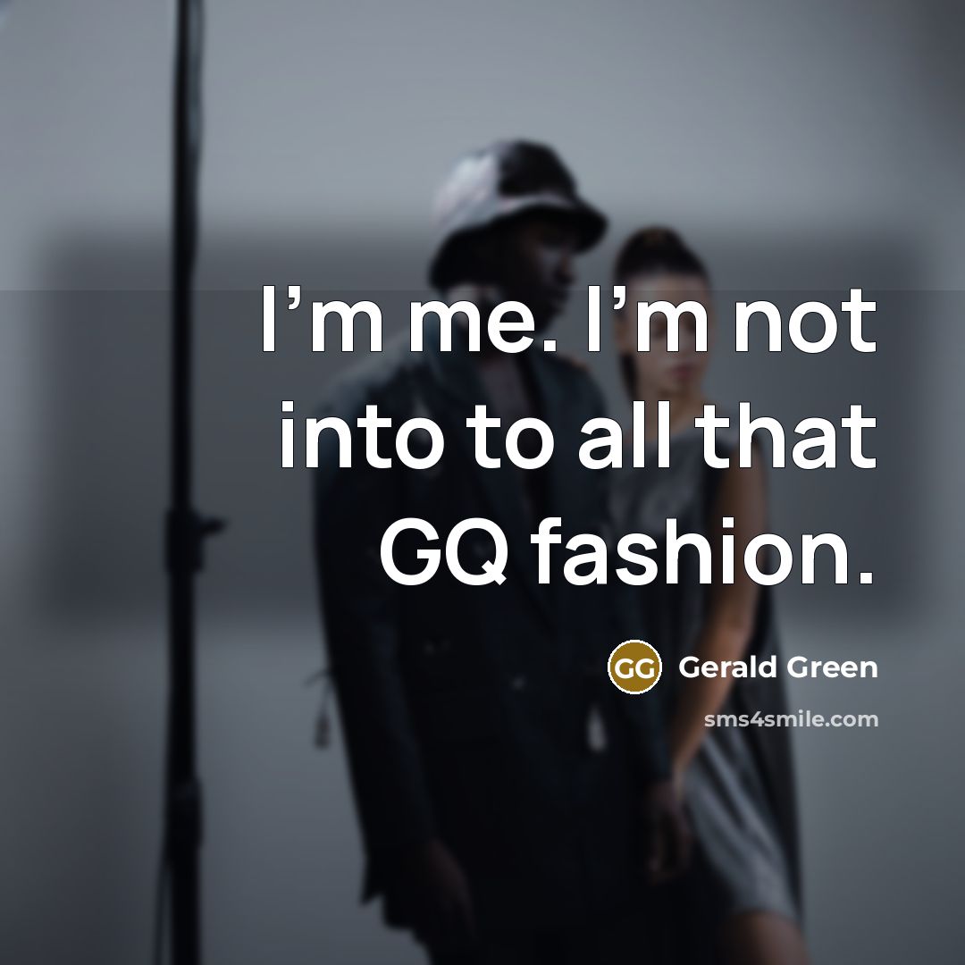 “I'm me. I'm not into to all that GQ fashion.…” quote by Gerald Green
