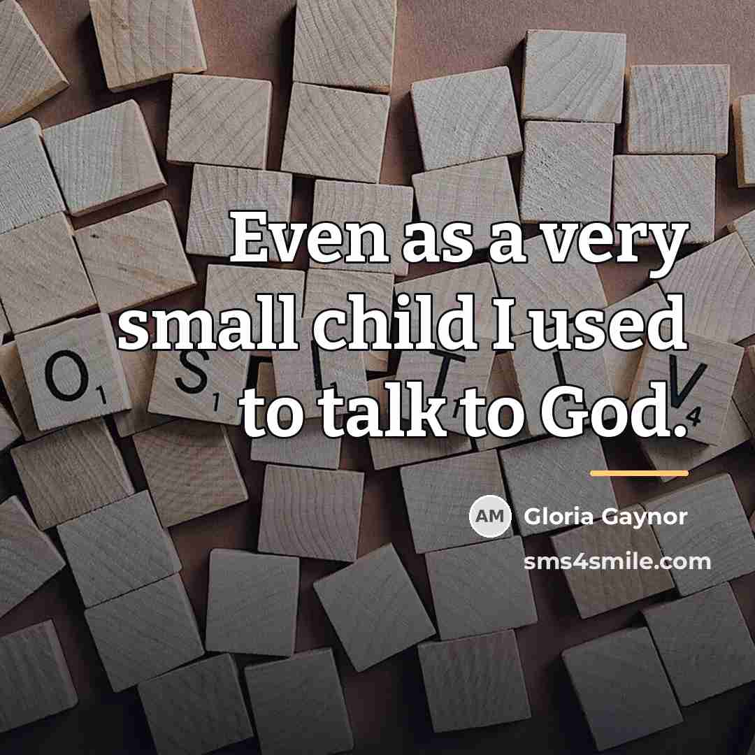 “Even as a very small child I used to talk…” quote by Gloria Gaynor