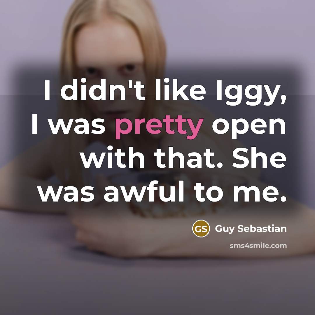 “I didn't like Iggy, I was pretty open with that.…” quote by Guy Sebastian