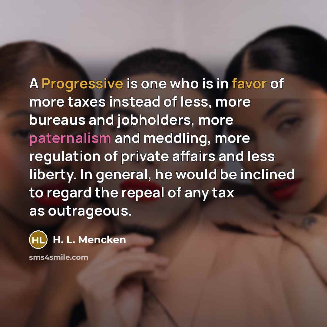 “A Progressive is one who is in favor of more…” quote by H. L. Mencken