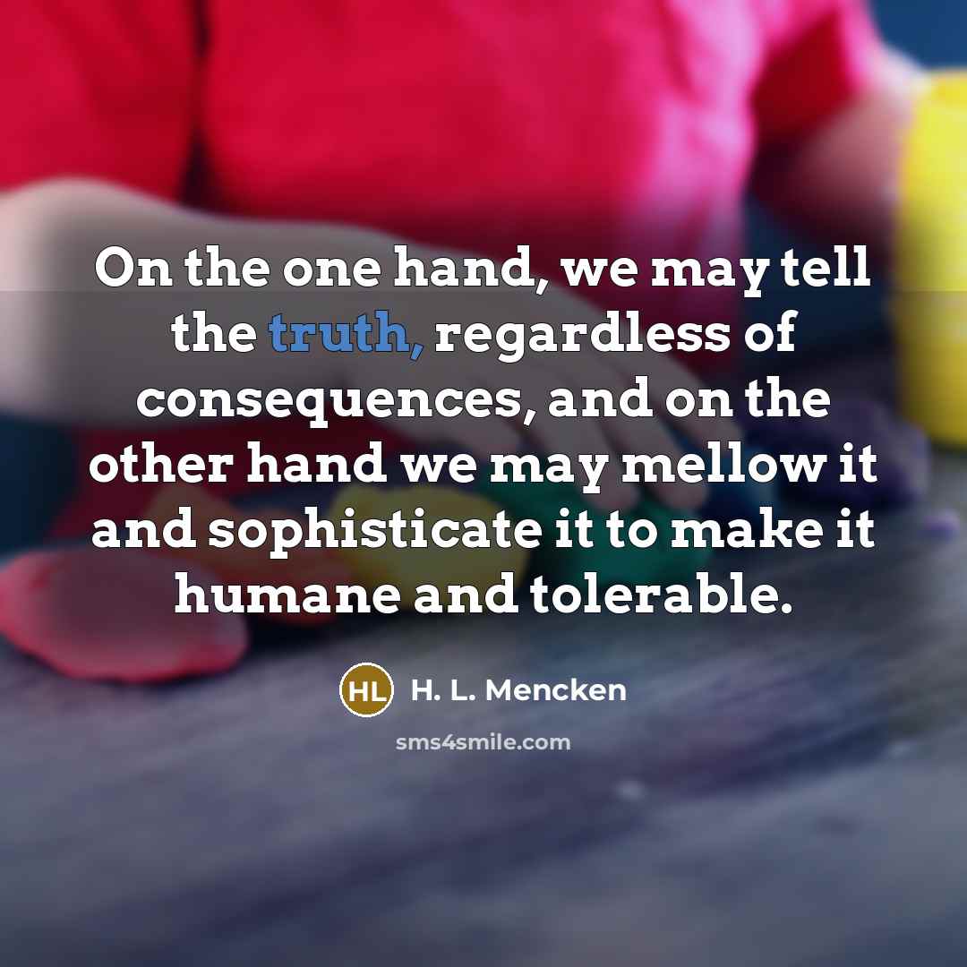 “On the one hand, we may tell the truth, regardless…” quote by H. L. Mencken
