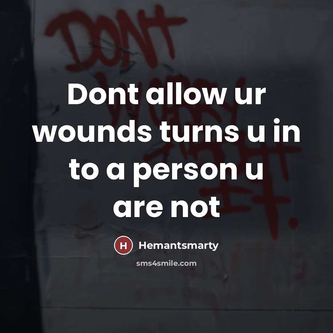 “Dont allow ur wounds turns u in to a person…” quote by Hemantsmarty