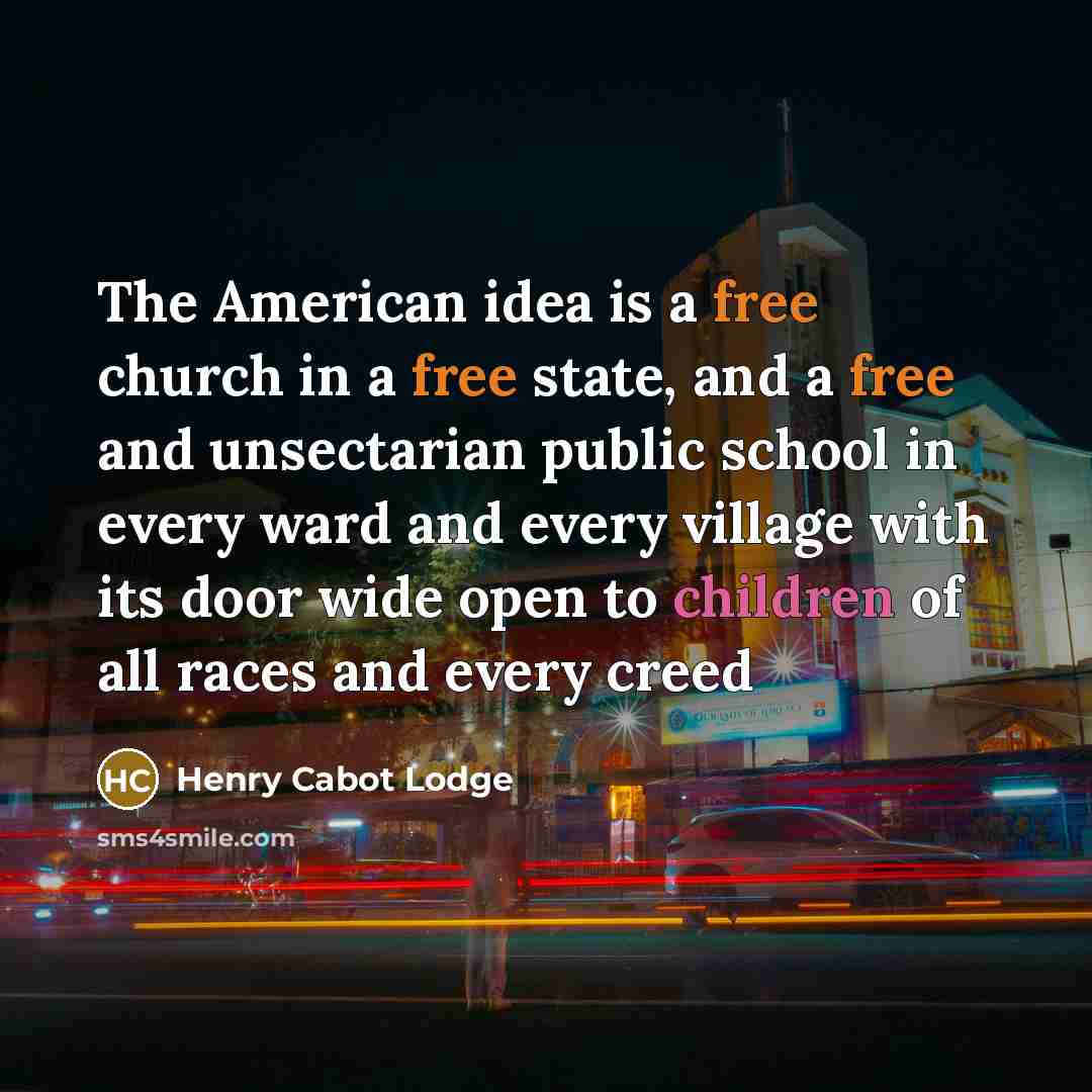 “The American idea is a free church in a free…” quote by Henry Cabot Lodge