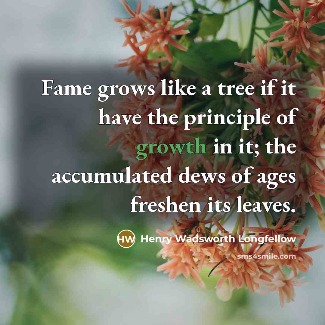 “Fame grows like a tree if it have the principle…” quote by Henry Wadsworth Longfellow
