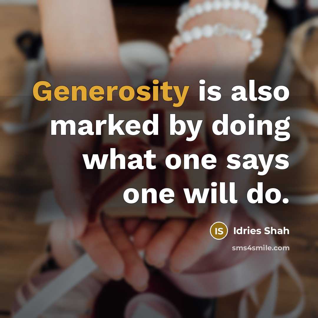 “Generosity is also marked by doing what one says one will do.” quote by Idries Shah