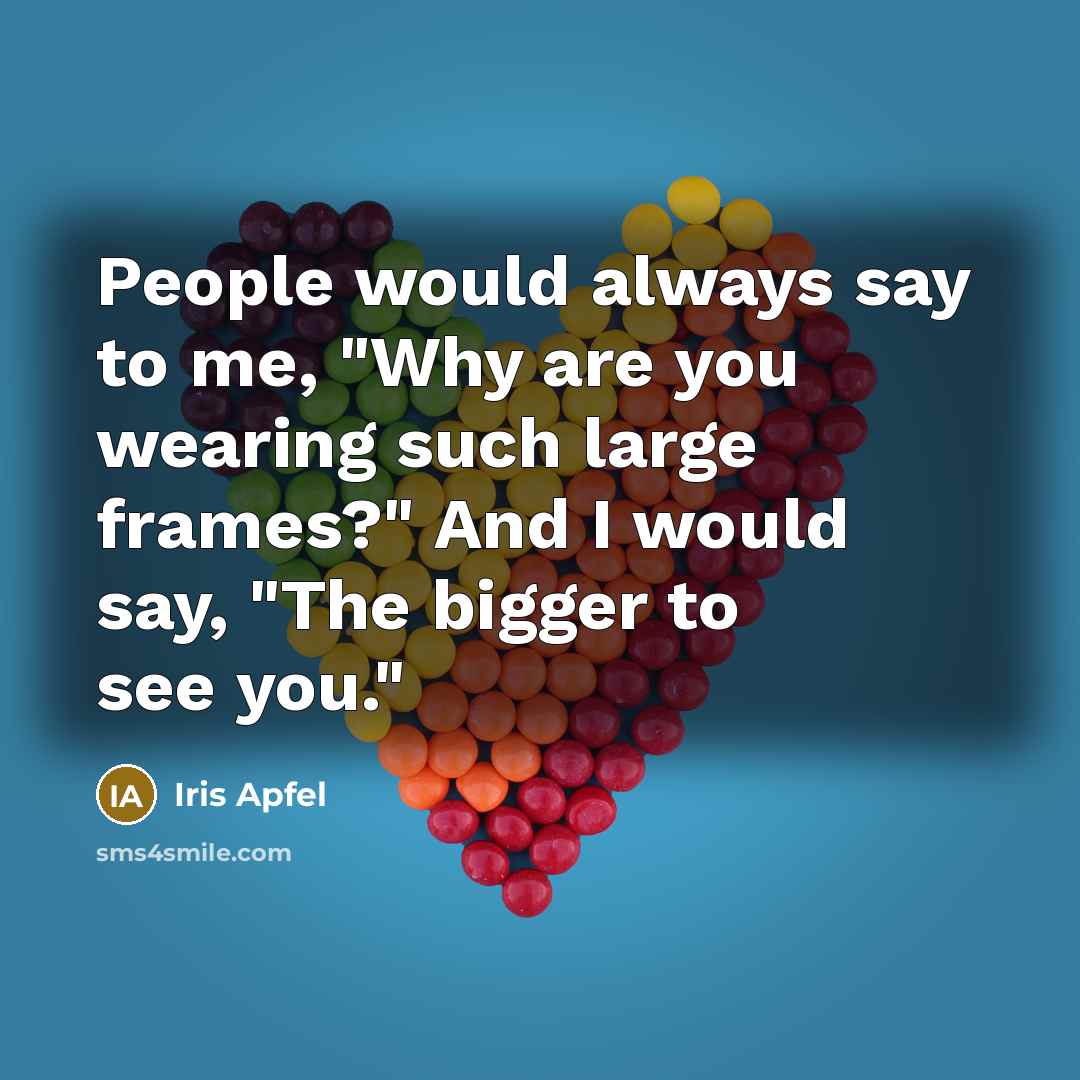 “People would always say to me, "Why are you wearing…” quote by Iris Apfel