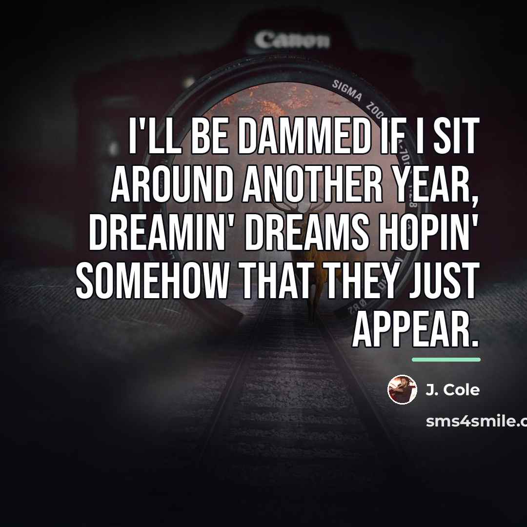 “I'll be dammed if I sit around another year, Dreamin'…” quote by J. Cole