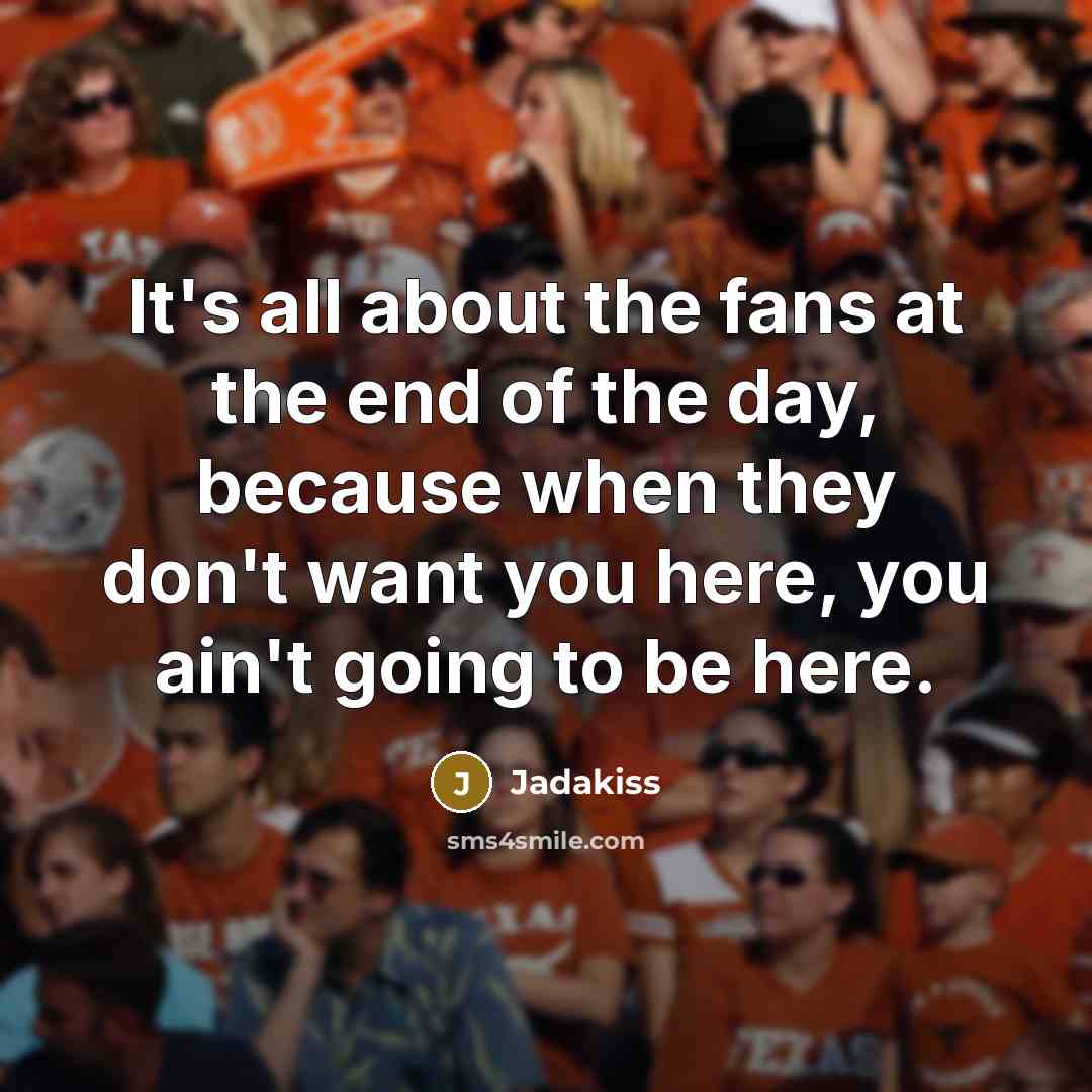 “It's all about the fans at the end of the…” quote by Jadakiss
