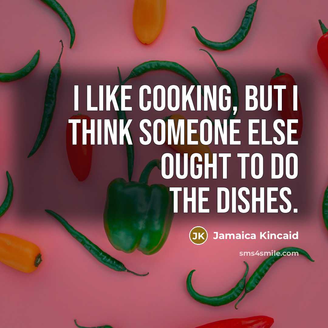 “I like cooking, but I think someone else ought to…” quote by Jamaica Kincaid