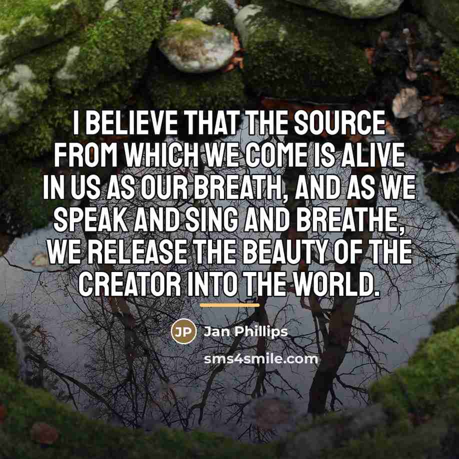 “I believe that the Source from which we come is…” quote by Jan Phillips
