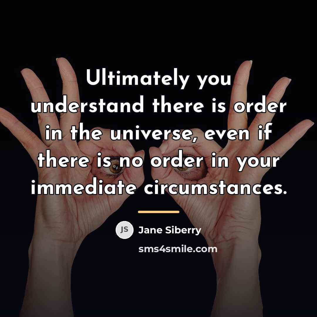 “Ultimately you understand there is order in the universe, even…” quote by Jane Siberry